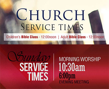 SUNDAY SERVICE TIMES: Morning Worship - 10:30am, Evening Meeting - 6:00pm, Adult Bible Class - 12:00noon and Children's Bible Class - 12:00noon
