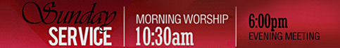 SUNDAY SERVICE: Morning Worship - 10:30am, Evening Meeting - 6:00pm, Adult Bible Class - 12:00noon and Children's Bible Class - 12:00noon