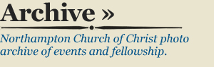 ARCHIVE - Northampton Church of Christ photo archive of events and fellowship.