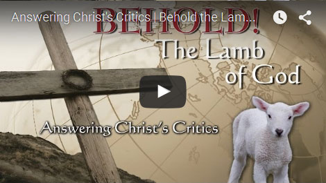 BEHOLD THE LAMB OF GOD | Answering Christ's Critics